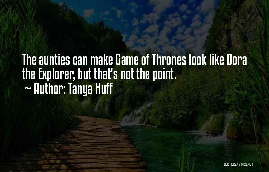 Tanya Huff Quotes: The Aunties Can Make Game Of Thrones Look Like Dora The Explorer, But That's Not The Point.