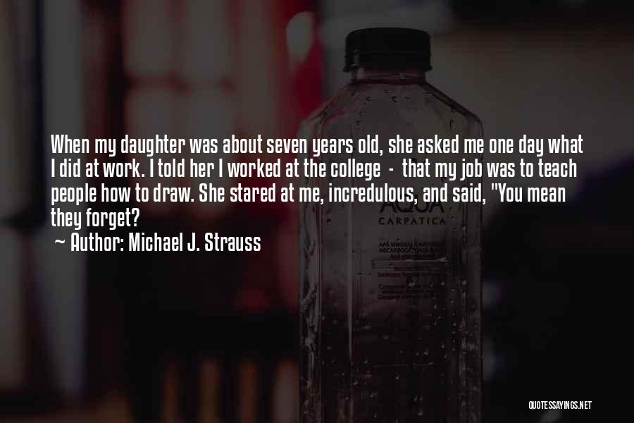 Michael J. Strauss Quotes: When My Daughter Was About Seven Years Old, She Asked Me One Day What I Did At Work. I Told