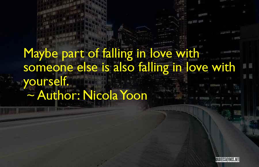 Nicola Yoon Quotes: Maybe Part Of Falling In Love With Someone Else Is Also Falling In Love With Yourself.