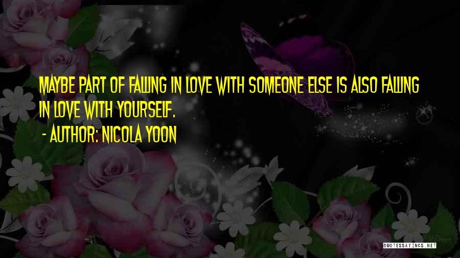 Nicola Yoon Quotes: Maybe Part Of Falling In Love With Someone Else Is Also Falling In Love With Yourself.