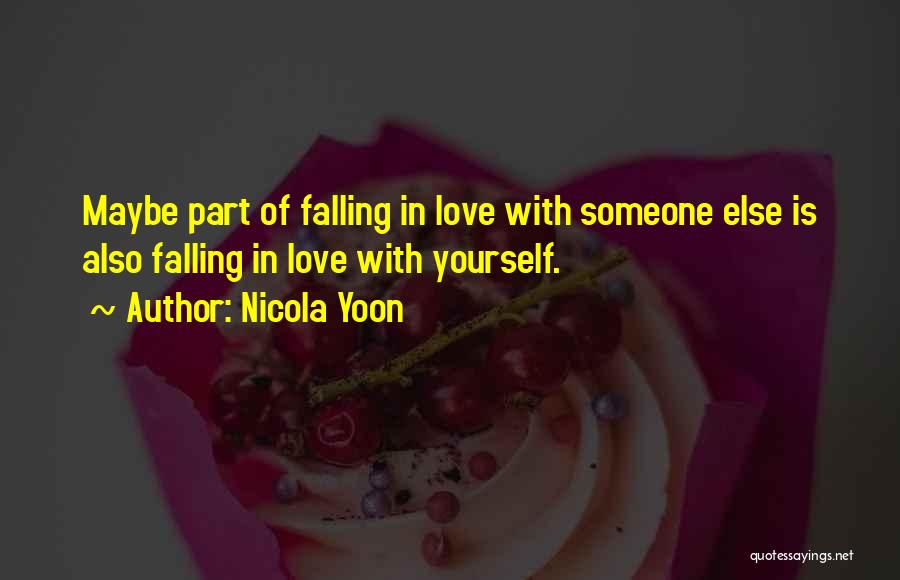 Nicola Yoon Quotes: Maybe Part Of Falling In Love With Someone Else Is Also Falling In Love With Yourself.