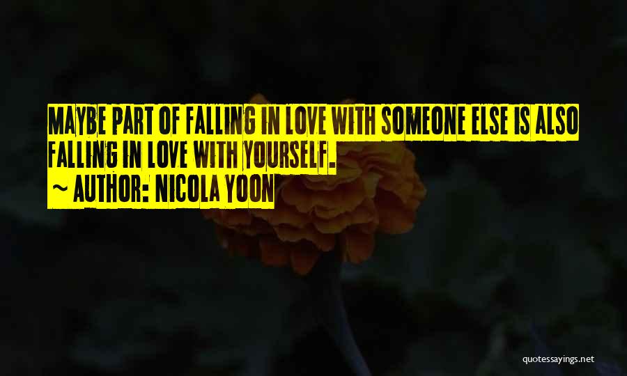 Nicola Yoon Quotes: Maybe Part Of Falling In Love With Someone Else Is Also Falling In Love With Yourself.