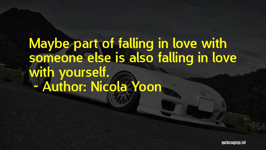 Nicola Yoon Quotes: Maybe Part Of Falling In Love With Someone Else Is Also Falling In Love With Yourself.