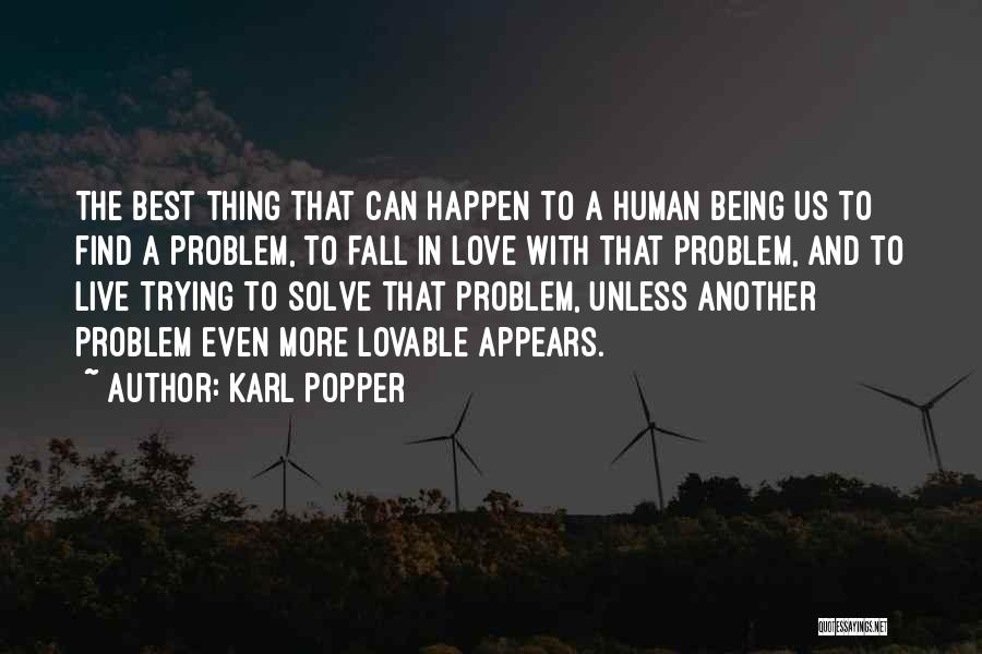 Karl Popper Quotes: The Best Thing That Can Happen To A Human Being Us To Find A Problem, To Fall In Love With