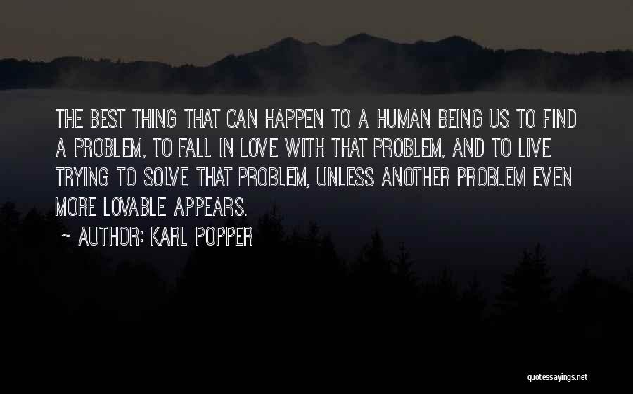 Karl Popper Quotes: The Best Thing That Can Happen To A Human Being Us To Find A Problem, To Fall In Love With
