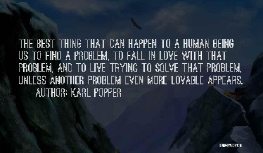 Karl Popper Quotes: The Best Thing That Can Happen To A Human Being Us To Find A Problem, To Fall In Love With