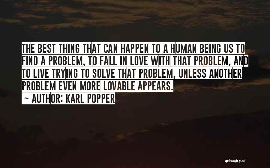 Karl Popper Quotes: The Best Thing That Can Happen To A Human Being Us To Find A Problem, To Fall In Love With