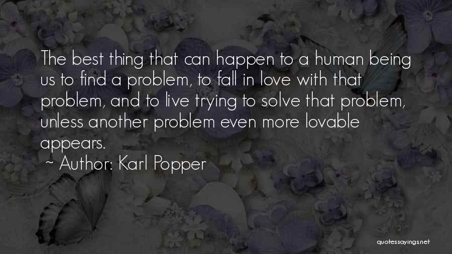 Karl Popper Quotes: The Best Thing That Can Happen To A Human Being Us To Find A Problem, To Fall In Love With