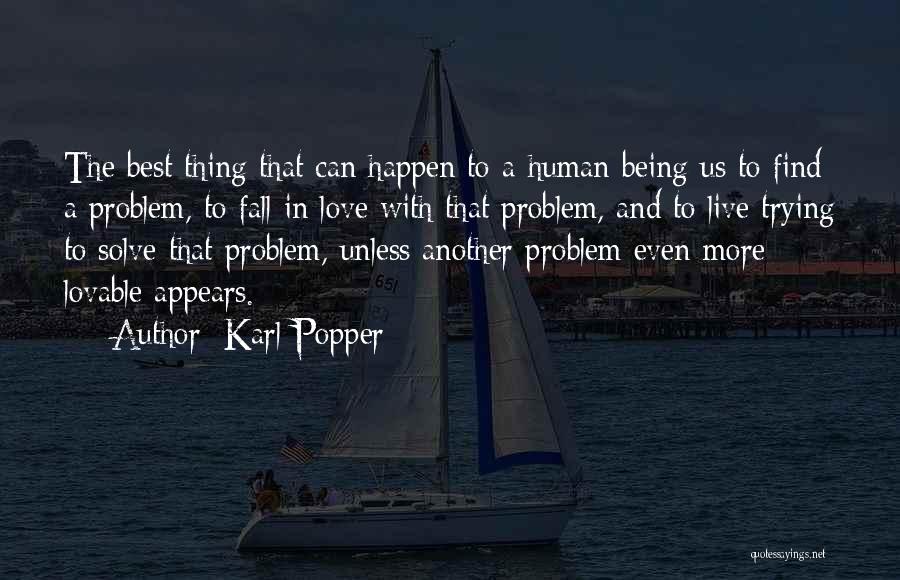 Karl Popper Quotes: The Best Thing That Can Happen To A Human Being Us To Find A Problem, To Fall In Love With