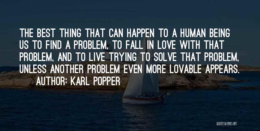 Karl Popper Quotes: The Best Thing That Can Happen To A Human Being Us To Find A Problem, To Fall In Love With