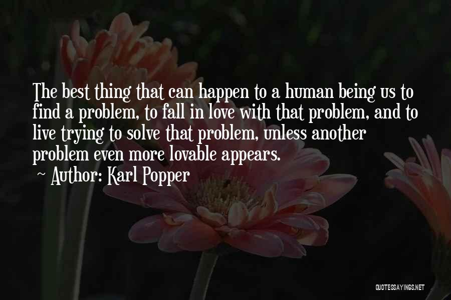 Karl Popper Quotes: The Best Thing That Can Happen To A Human Being Us To Find A Problem, To Fall In Love With