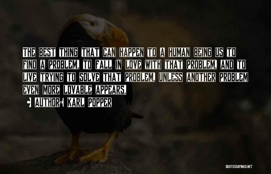 Karl Popper Quotes: The Best Thing That Can Happen To A Human Being Us To Find A Problem, To Fall In Love With
