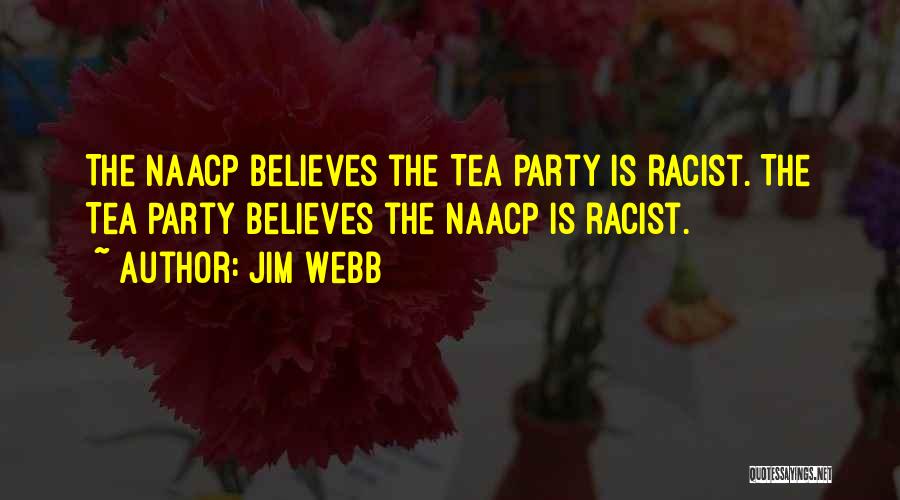 Jim Webb Quotes: The Naacp Believes The Tea Party Is Racist. The Tea Party Believes The Naacp Is Racist.