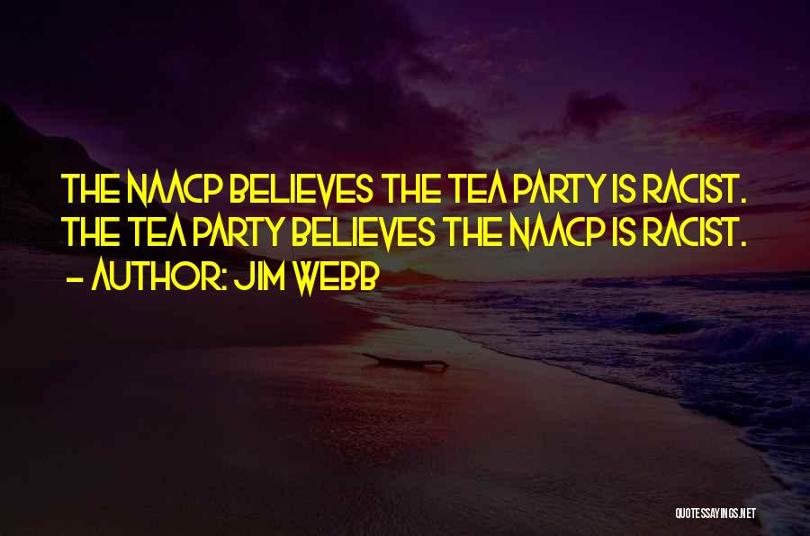 Jim Webb Quotes: The Naacp Believes The Tea Party Is Racist. The Tea Party Believes The Naacp Is Racist.