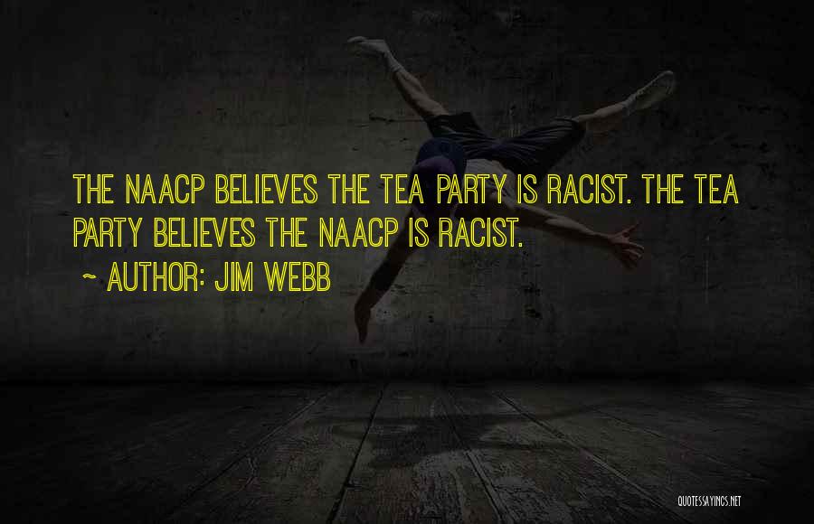 Jim Webb Quotes: The Naacp Believes The Tea Party Is Racist. The Tea Party Believes The Naacp Is Racist.