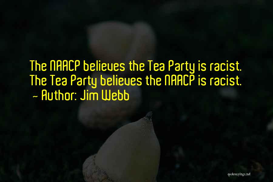 Jim Webb Quotes: The Naacp Believes The Tea Party Is Racist. The Tea Party Believes The Naacp Is Racist.