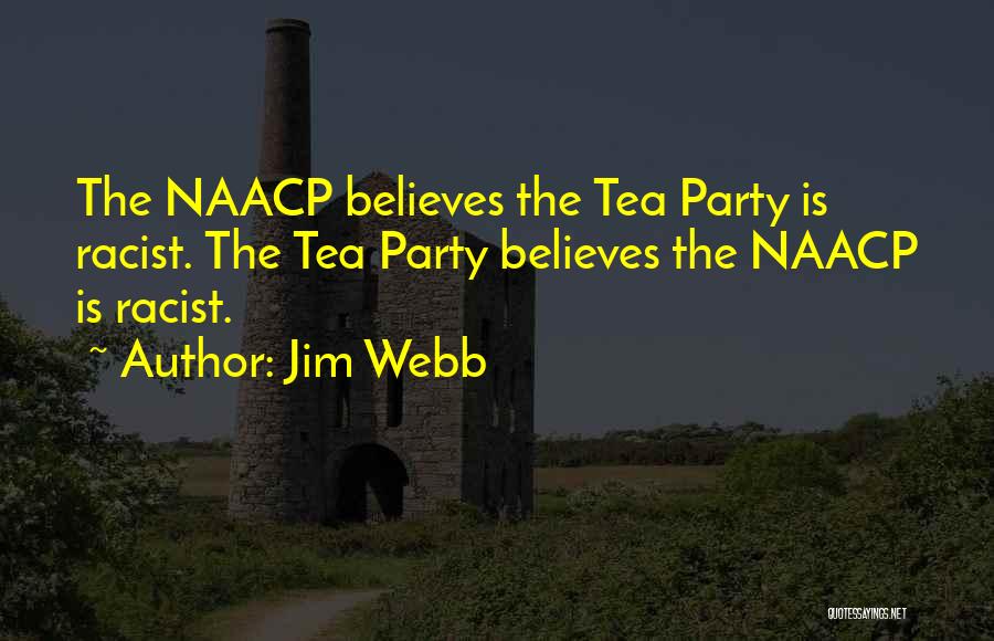 Jim Webb Quotes: The Naacp Believes The Tea Party Is Racist. The Tea Party Believes The Naacp Is Racist.