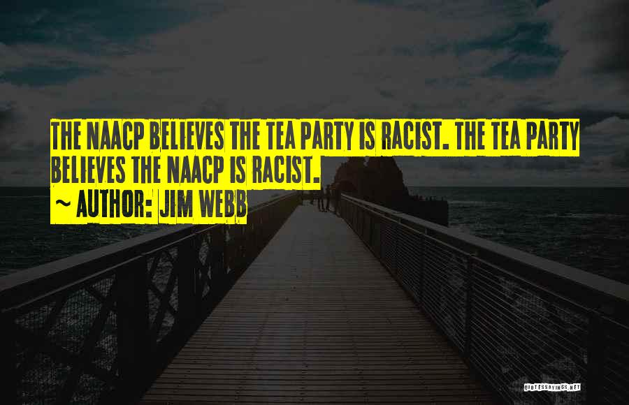 Jim Webb Quotes: The Naacp Believes The Tea Party Is Racist. The Tea Party Believes The Naacp Is Racist.