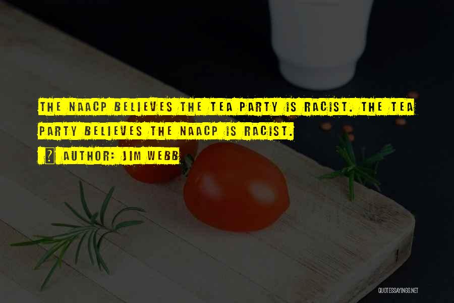 Jim Webb Quotes: The Naacp Believes The Tea Party Is Racist. The Tea Party Believes The Naacp Is Racist.