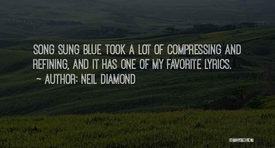 Neil Diamond Quotes: Song Sung Blue Took A Lot Of Compressing And Refining, And It Has One Of My Favorite Lyrics.