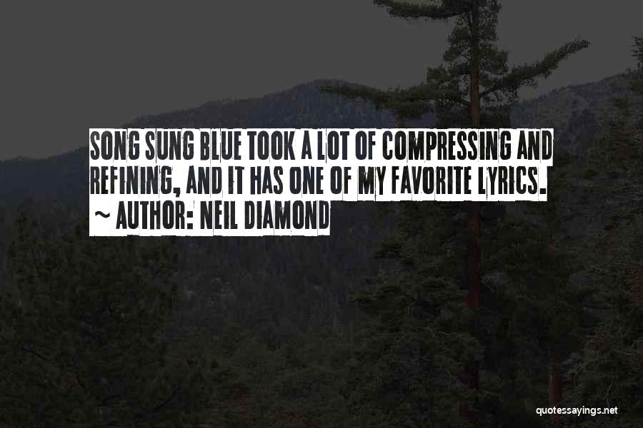 Neil Diamond Quotes: Song Sung Blue Took A Lot Of Compressing And Refining, And It Has One Of My Favorite Lyrics.