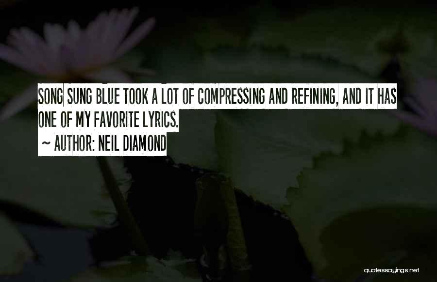 Neil Diamond Quotes: Song Sung Blue Took A Lot Of Compressing And Refining, And It Has One Of My Favorite Lyrics.