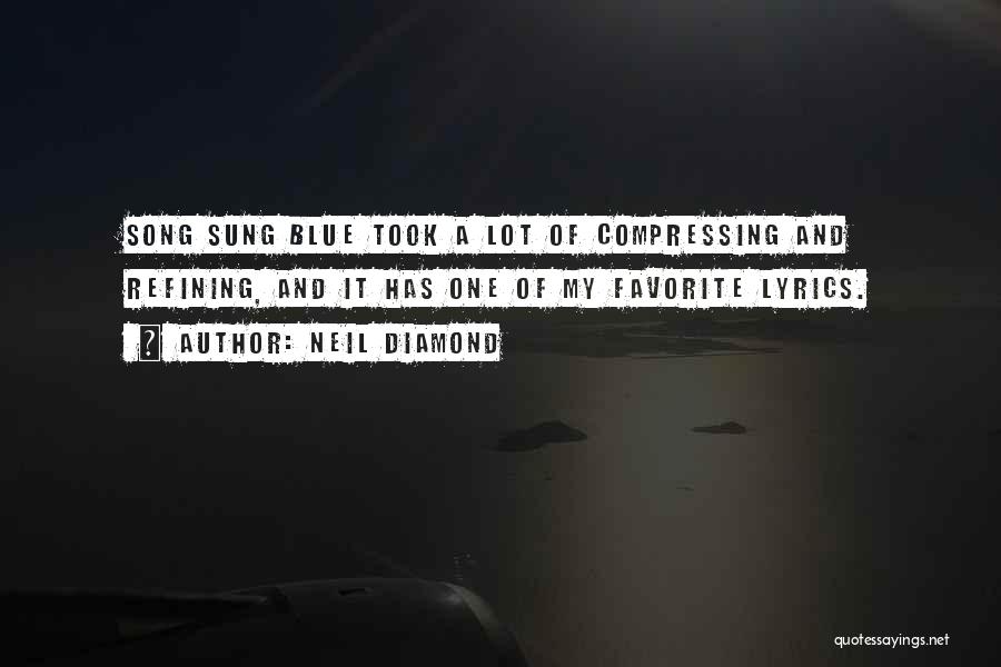 Neil Diamond Quotes: Song Sung Blue Took A Lot Of Compressing And Refining, And It Has One Of My Favorite Lyrics.