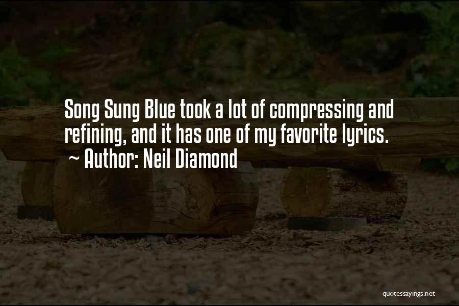 Neil Diamond Quotes: Song Sung Blue Took A Lot Of Compressing And Refining, And It Has One Of My Favorite Lyrics.