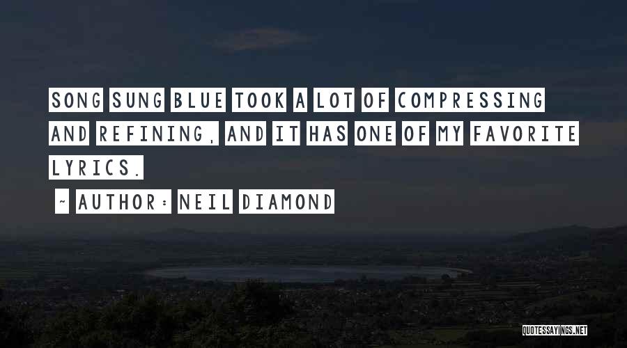 Neil Diamond Quotes: Song Sung Blue Took A Lot Of Compressing And Refining, And It Has One Of My Favorite Lyrics.