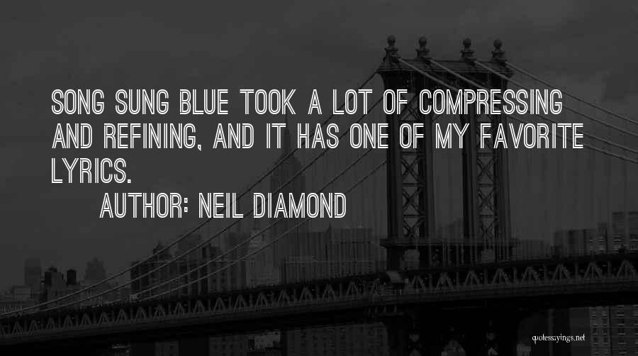 Neil Diamond Quotes: Song Sung Blue Took A Lot Of Compressing And Refining, And It Has One Of My Favorite Lyrics.