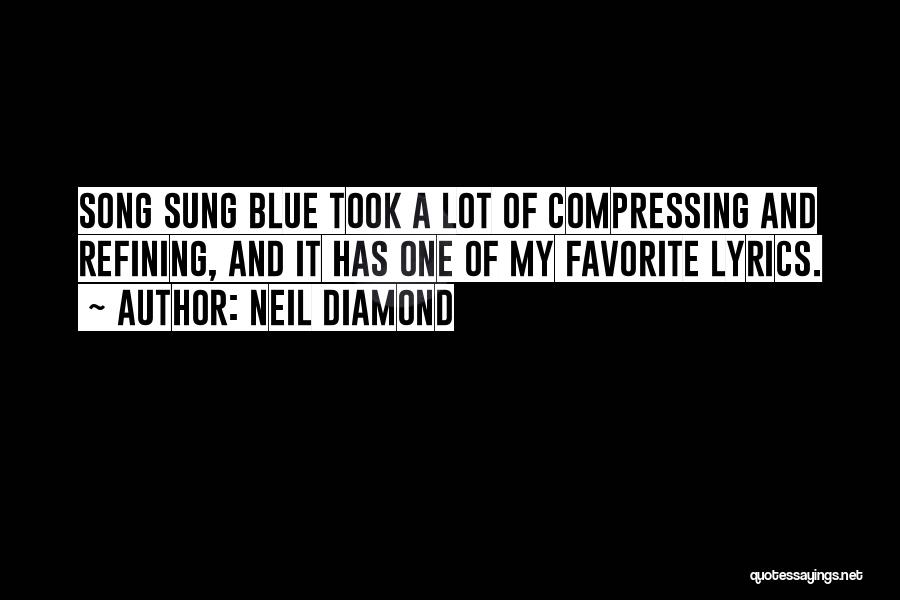 Neil Diamond Quotes: Song Sung Blue Took A Lot Of Compressing And Refining, And It Has One Of My Favorite Lyrics.