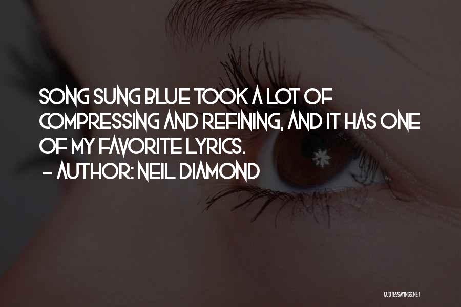 Neil Diamond Quotes: Song Sung Blue Took A Lot Of Compressing And Refining, And It Has One Of My Favorite Lyrics.