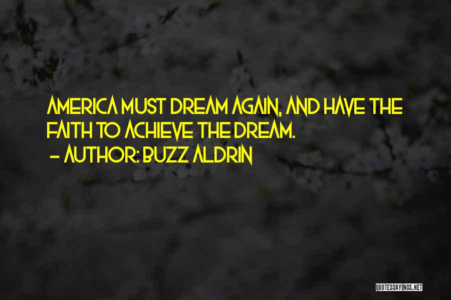 Buzz Aldrin Quotes: America Must Dream Again, And Have The Faith To Achieve The Dream.