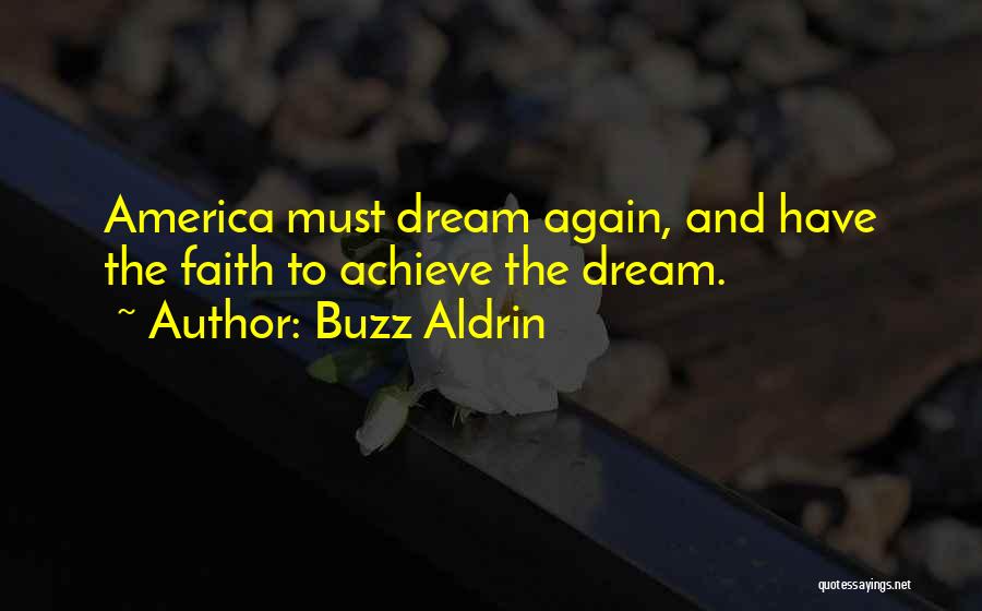 Buzz Aldrin Quotes: America Must Dream Again, And Have The Faith To Achieve The Dream.