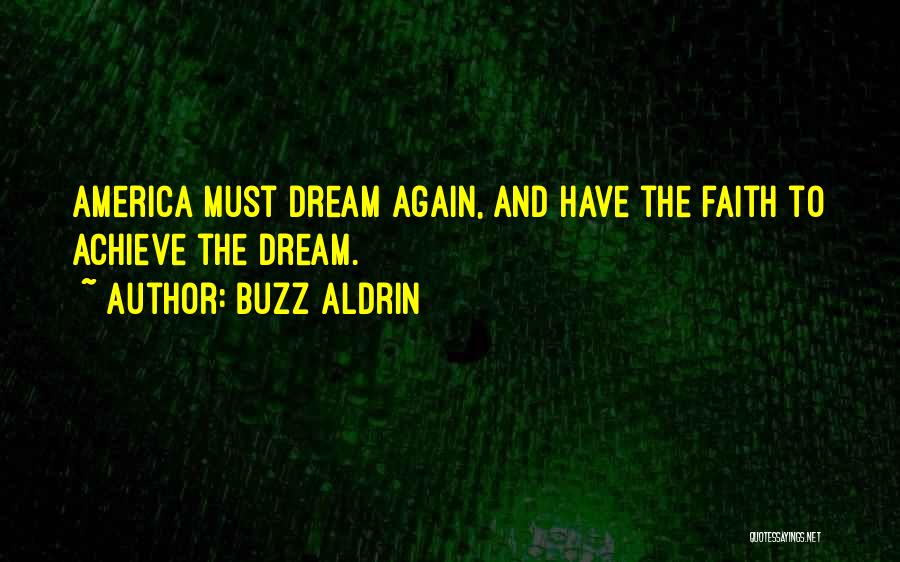 Buzz Aldrin Quotes: America Must Dream Again, And Have The Faith To Achieve The Dream.