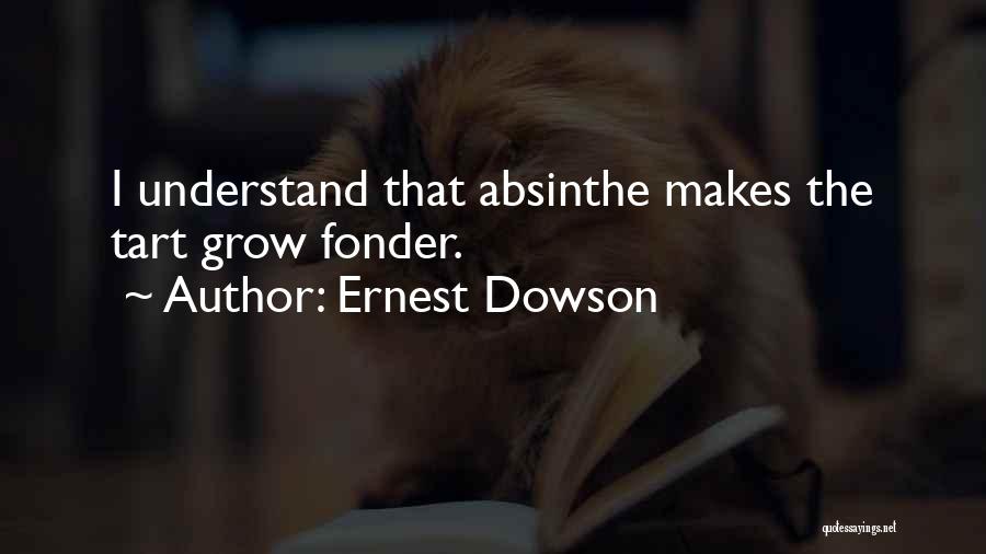 Ernest Dowson Quotes: I Understand That Absinthe Makes The Tart Grow Fonder.