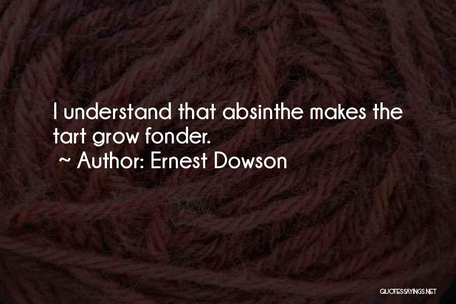 Ernest Dowson Quotes: I Understand That Absinthe Makes The Tart Grow Fonder.