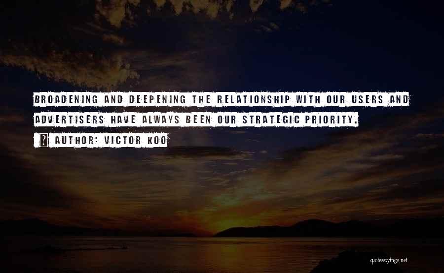 Victor Koo Quotes: Broadening And Deepening The Relationship With Our Users And Advertisers Have Always Been Our Strategic Priority.