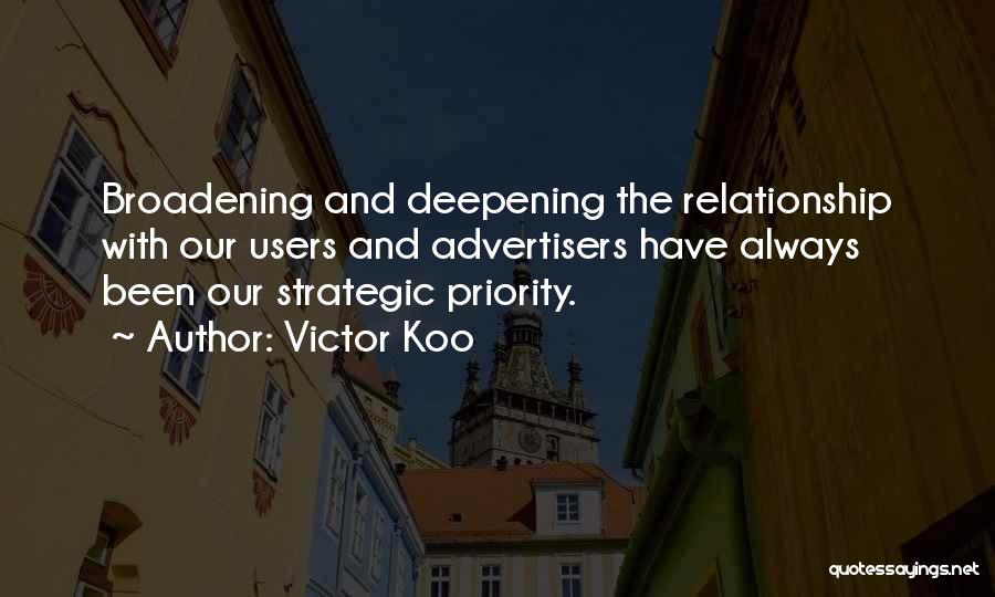 Victor Koo Quotes: Broadening And Deepening The Relationship With Our Users And Advertisers Have Always Been Our Strategic Priority.