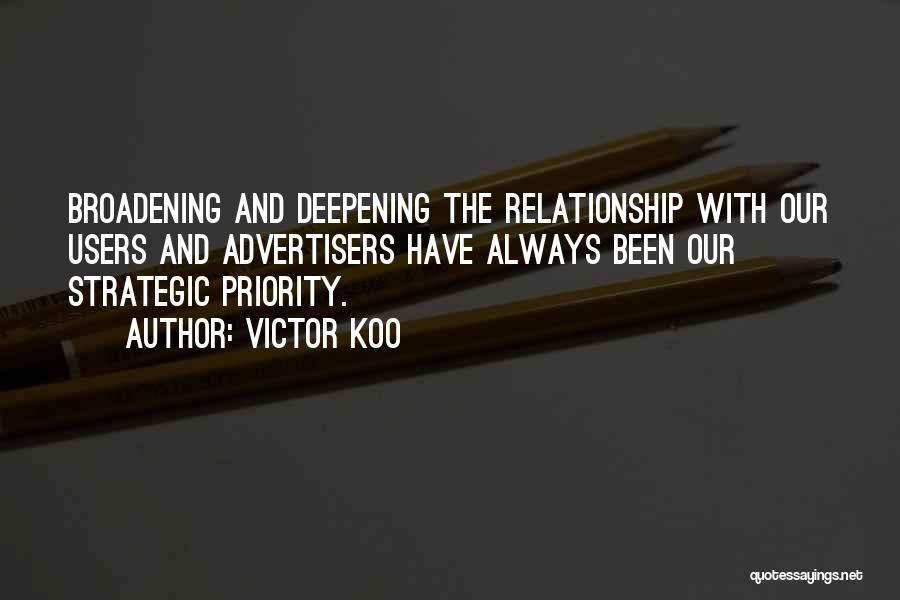 Victor Koo Quotes: Broadening And Deepening The Relationship With Our Users And Advertisers Have Always Been Our Strategic Priority.