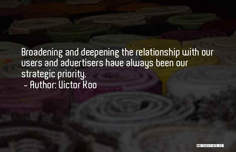 Victor Koo Quotes: Broadening And Deepening The Relationship With Our Users And Advertisers Have Always Been Our Strategic Priority.