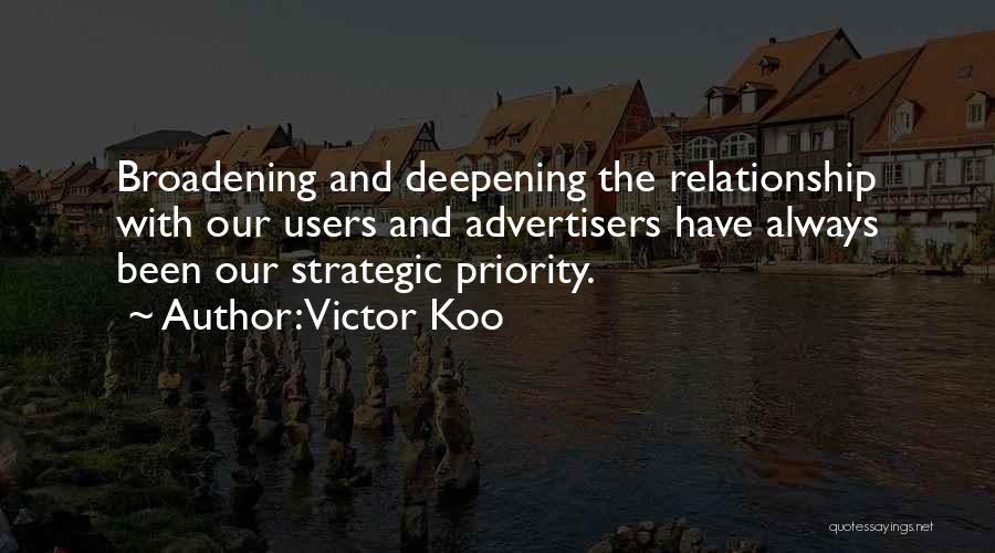 Victor Koo Quotes: Broadening And Deepening The Relationship With Our Users And Advertisers Have Always Been Our Strategic Priority.