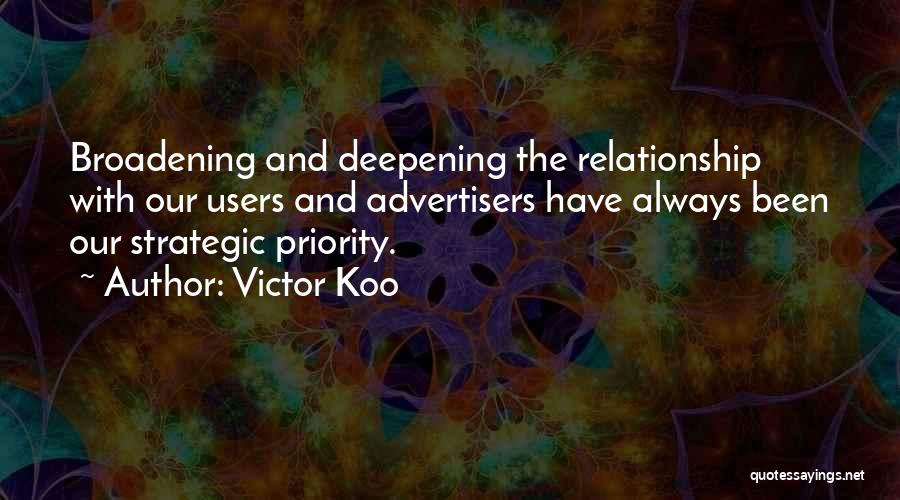 Victor Koo Quotes: Broadening And Deepening The Relationship With Our Users And Advertisers Have Always Been Our Strategic Priority.