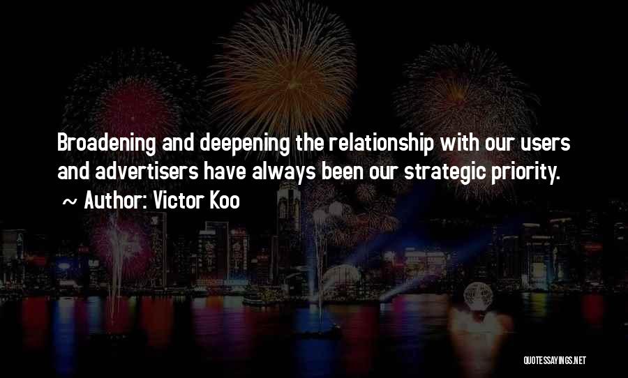 Victor Koo Quotes: Broadening And Deepening The Relationship With Our Users And Advertisers Have Always Been Our Strategic Priority.