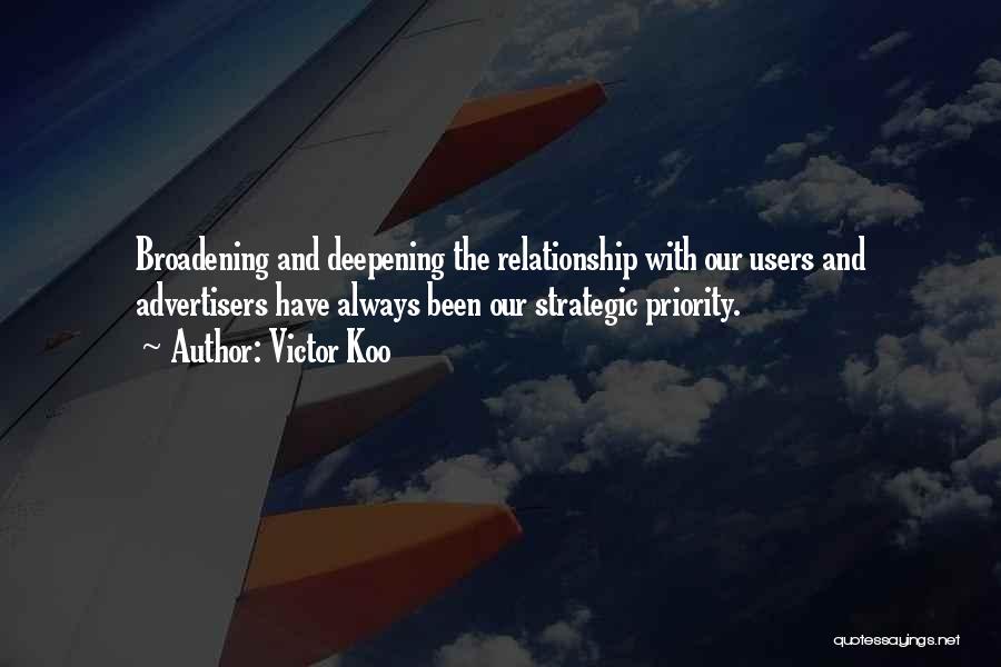 Victor Koo Quotes: Broadening And Deepening The Relationship With Our Users And Advertisers Have Always Been Our Strategic Priority.