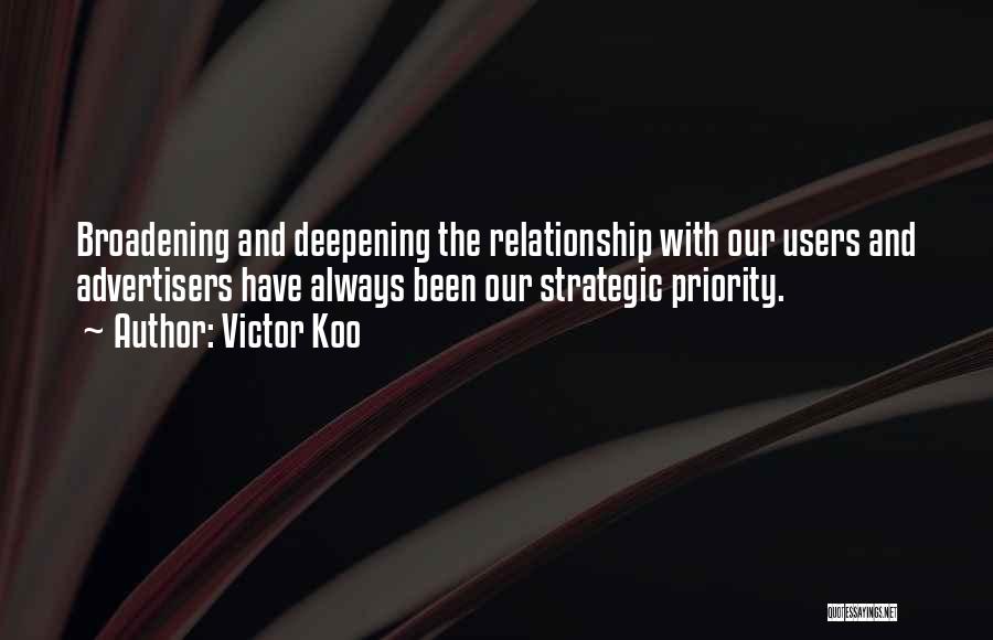 Victor Koo Quotes: Broadening And Deepening The Relationship With Our Users And Advertisers Have Always Been Our Strategic Priority.