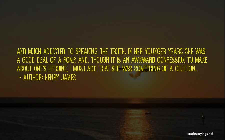 Henry James Quotes: And Much Addicted To Speaking The Truth. In Her Younger Years She Was A Good Deal Of A Romp, And,