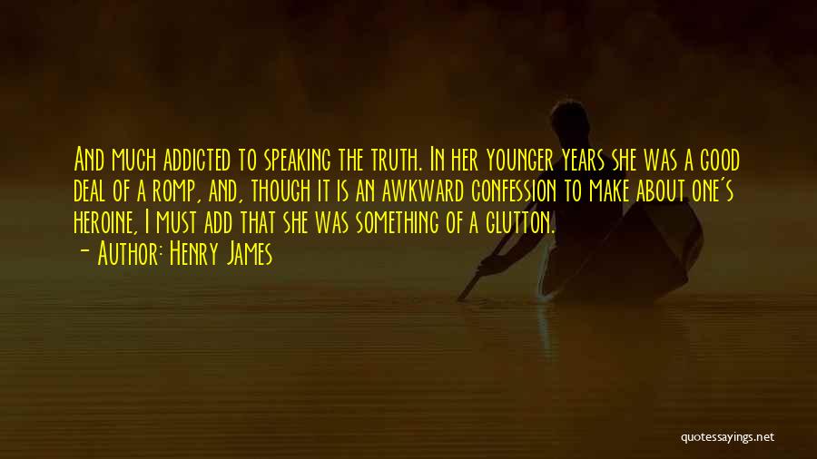 Henry James Quotes: And Much Addicted To Speaking The Truth. In Her Younger Years She Was A Good Deal Of A Romp, And,