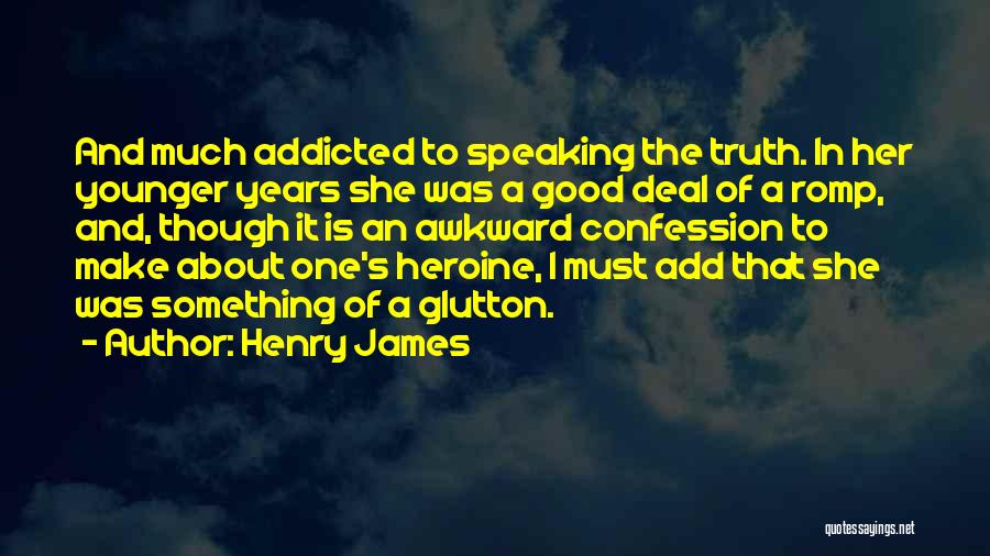 Henry James Quotes: And Much Addicted To Speaking The Truth. In Her Younger Years She Was A Good Deal Of A Romp, And,