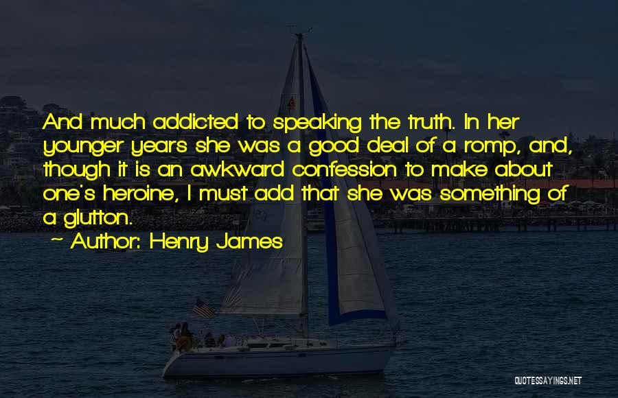 Henry James Quotes: And Much Addicted To Speaking The Truth. In Her Younger Years She Was A Good Deal Of A Romp, And,